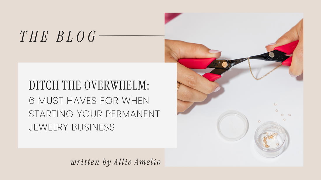 Ditch the Overwhelm: 6 Must Haves for When Starting Your Permanent Jewelry Business